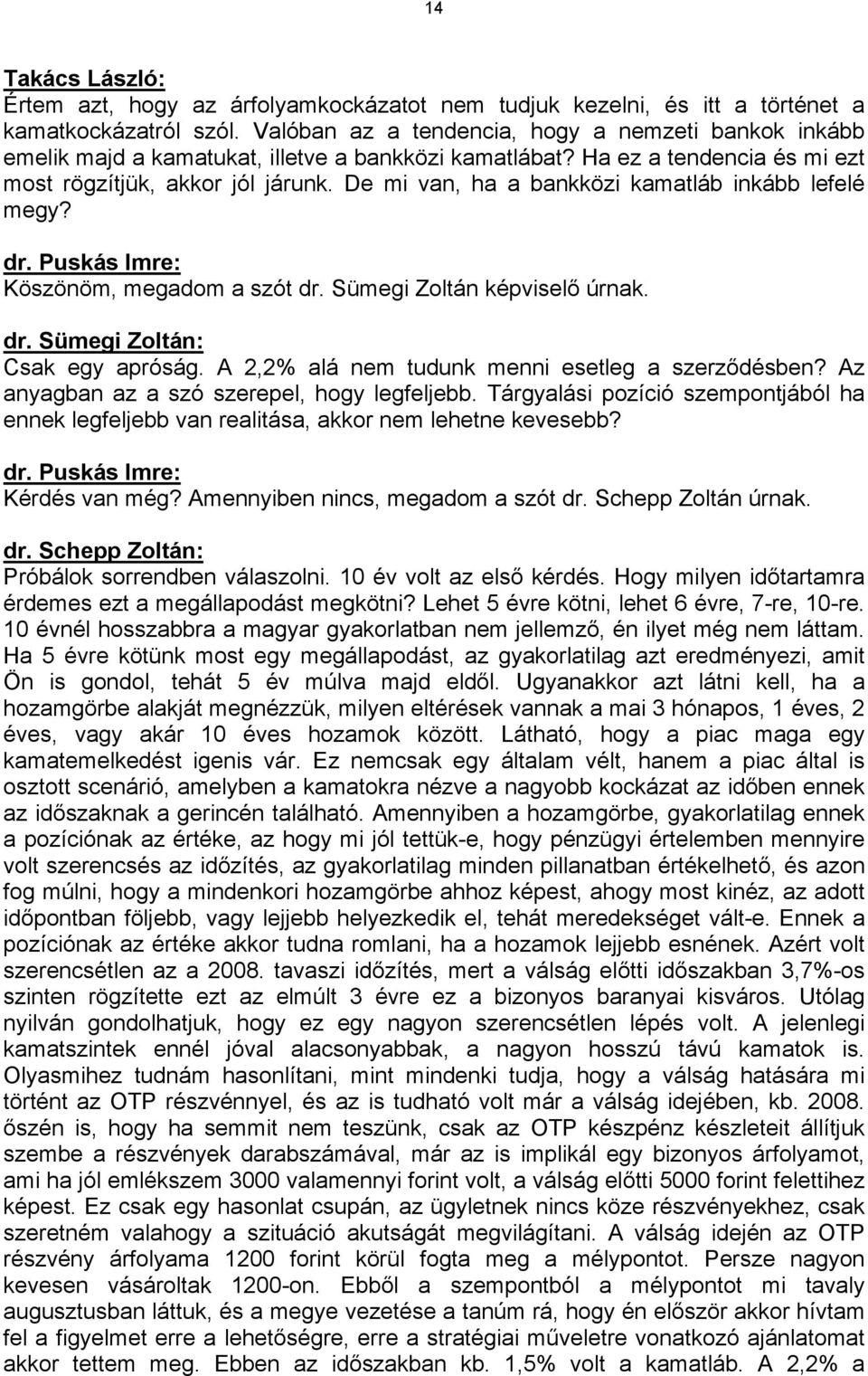 De mi van, ha a bankközi kamatláb inkább lefelé megy? Köszönöm, megadom a szót dr. Sümegi Zoltán képviselő úrnak. dr. Sümegi Zoltán: Csak egy apróság.