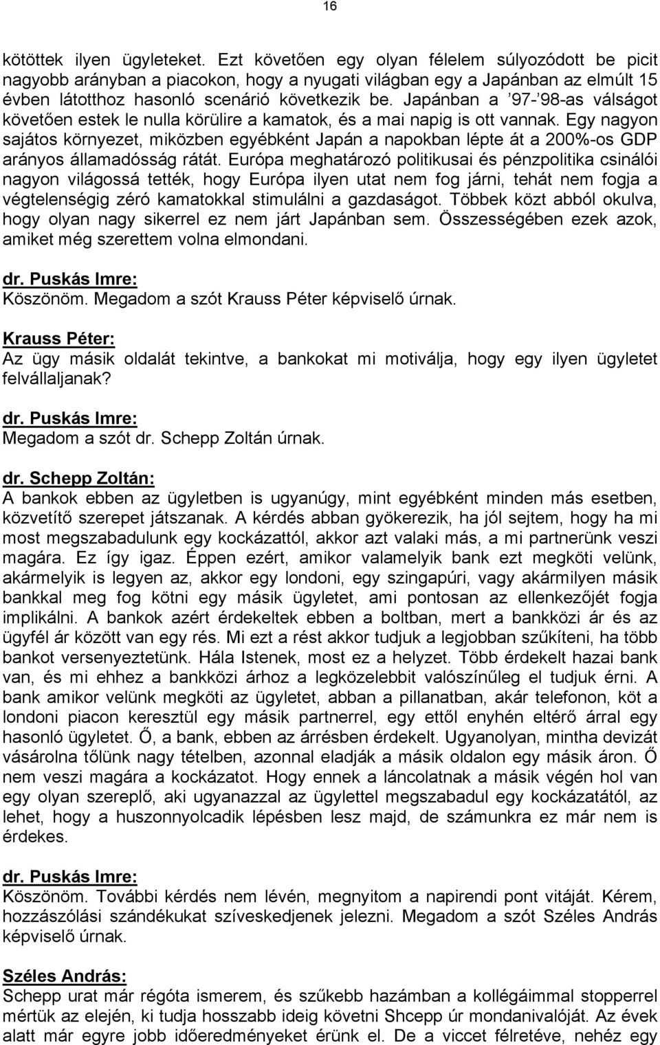 Japánban a 97-98-as válságot követően estek le nulla körülire a kamatok, és a mai napig is ott vannak.