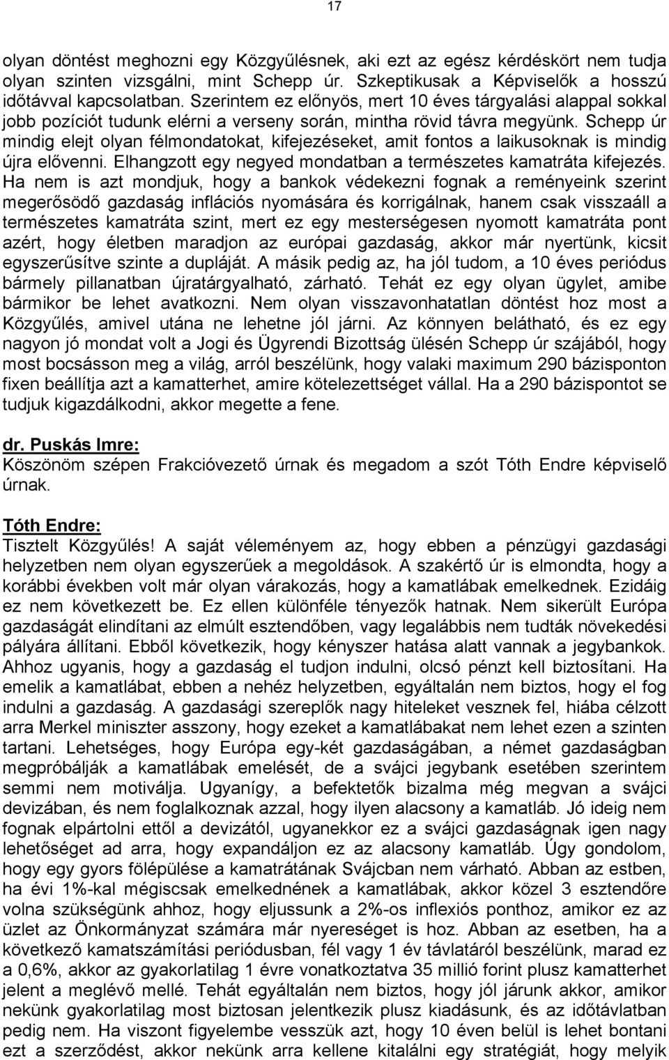 Schepp úr mindig elejt olyan félmondatokat, kifejezéseket, amit fontos a laikusoknak is mindig újra elővenni. Elhangzott egy negyed mondatban a természetes kamatráta kifejezés.