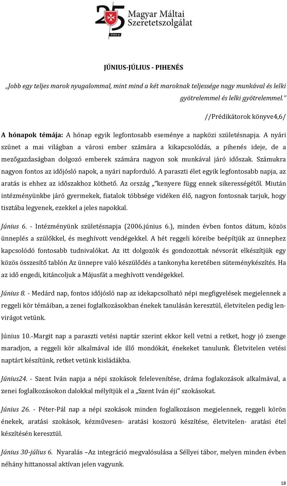 A nyári szünet a mai világban a városi ember számára a kikapcsolódás, a pihenés ideje, de a mezőgazdaságban dolgozó emberek számára nagyon sok munkával járó időszak.