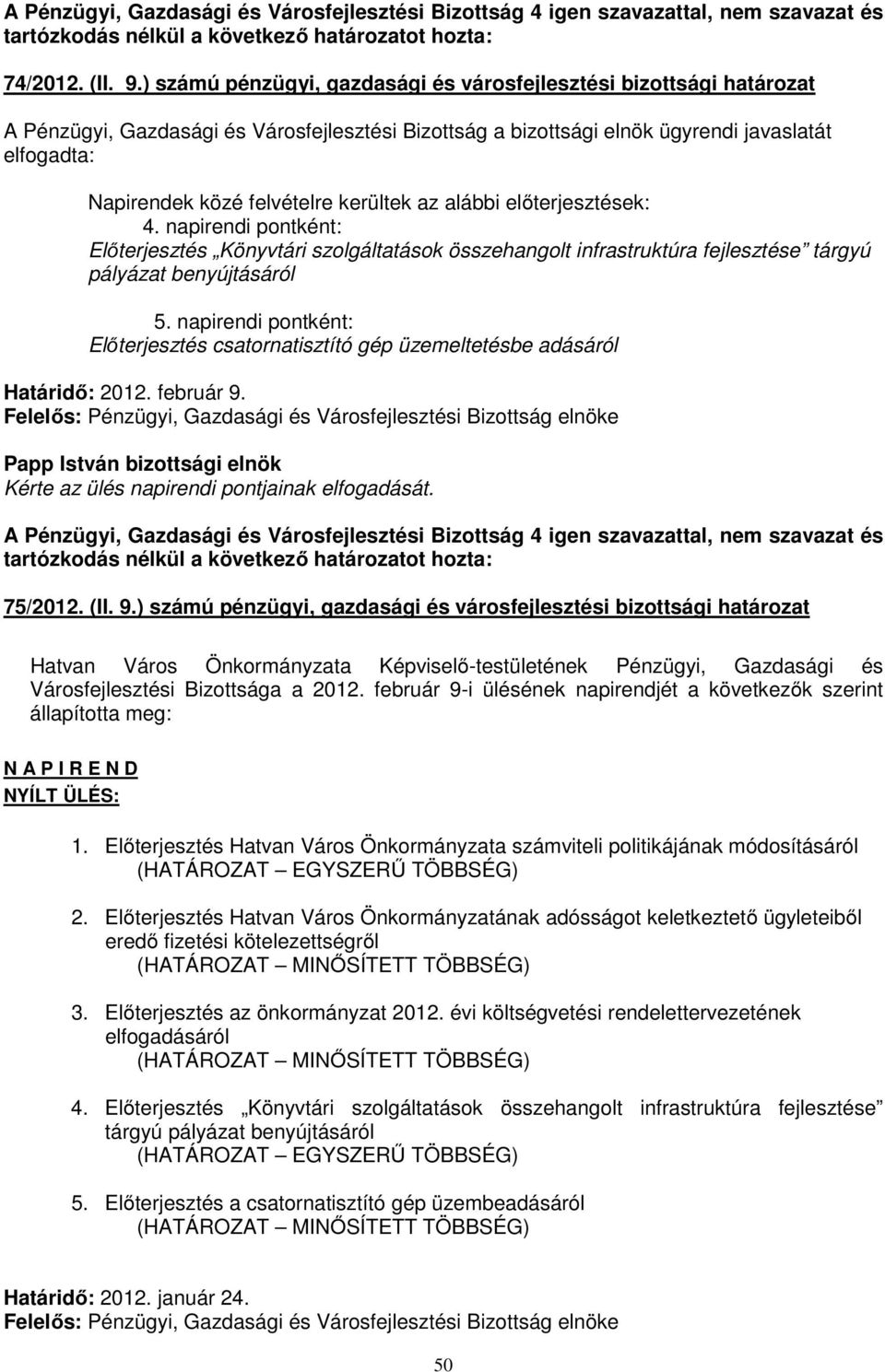 kerültek az alábbi előterjesztések: 4. napirendi pontként: Előterjesztés Könyvtári szolgáltatások összehangolt infrastruktúra fejlesztése tárgyú pályázat benyújtásáról 5.