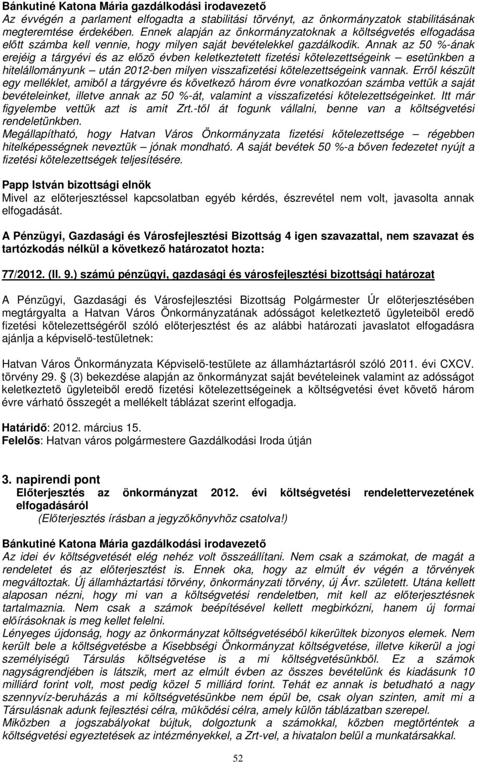 Annak az 50 %-ának erejéig a tárgyévi és az előző évben keletkeztetett fizetési kötelezettségeink esetünkben a hitelállományunk után 2012-ben milyen visszafizetési kötelezettségeink vannak.