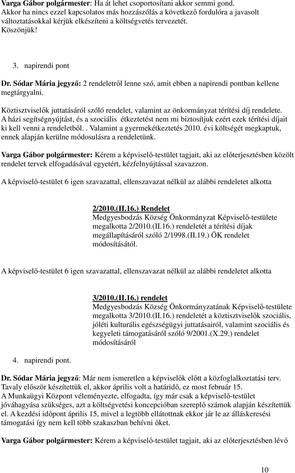 Sódar Mária jegyzı: 2 rendeletrıl lenne szó, amit ebben a napirendi pontban kellene megtárgyalni. Köztisztviselık juttatásáról szóló rendelet, valamint az önkormányzat térítési díj rendelete.