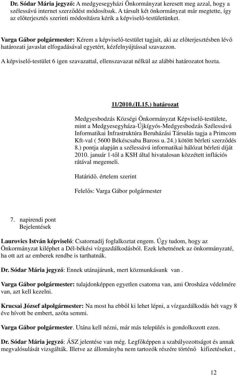 Varga Gábor polgármester: Kérem a képviselı-testület tagjait, aki az elıterjesztésben lévı határozati javaslat elfogadásával egyetért, kézfelnyújtással szavazzon.