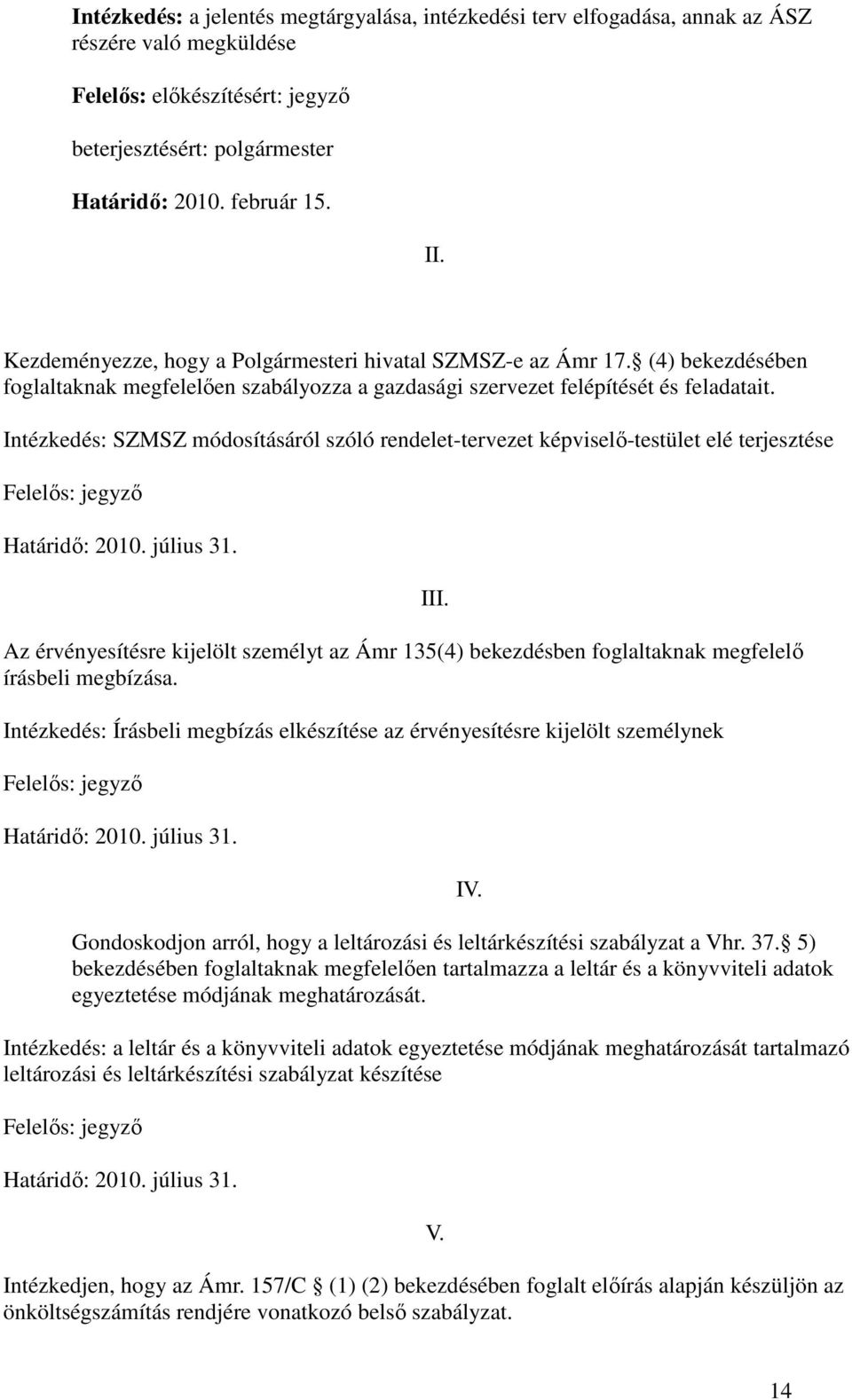 Intézkedés: SZMSZ módosításáról szóló rendelet-tervezet képviselı-testület elé terjesztése Határidı: 2010. július 31.
