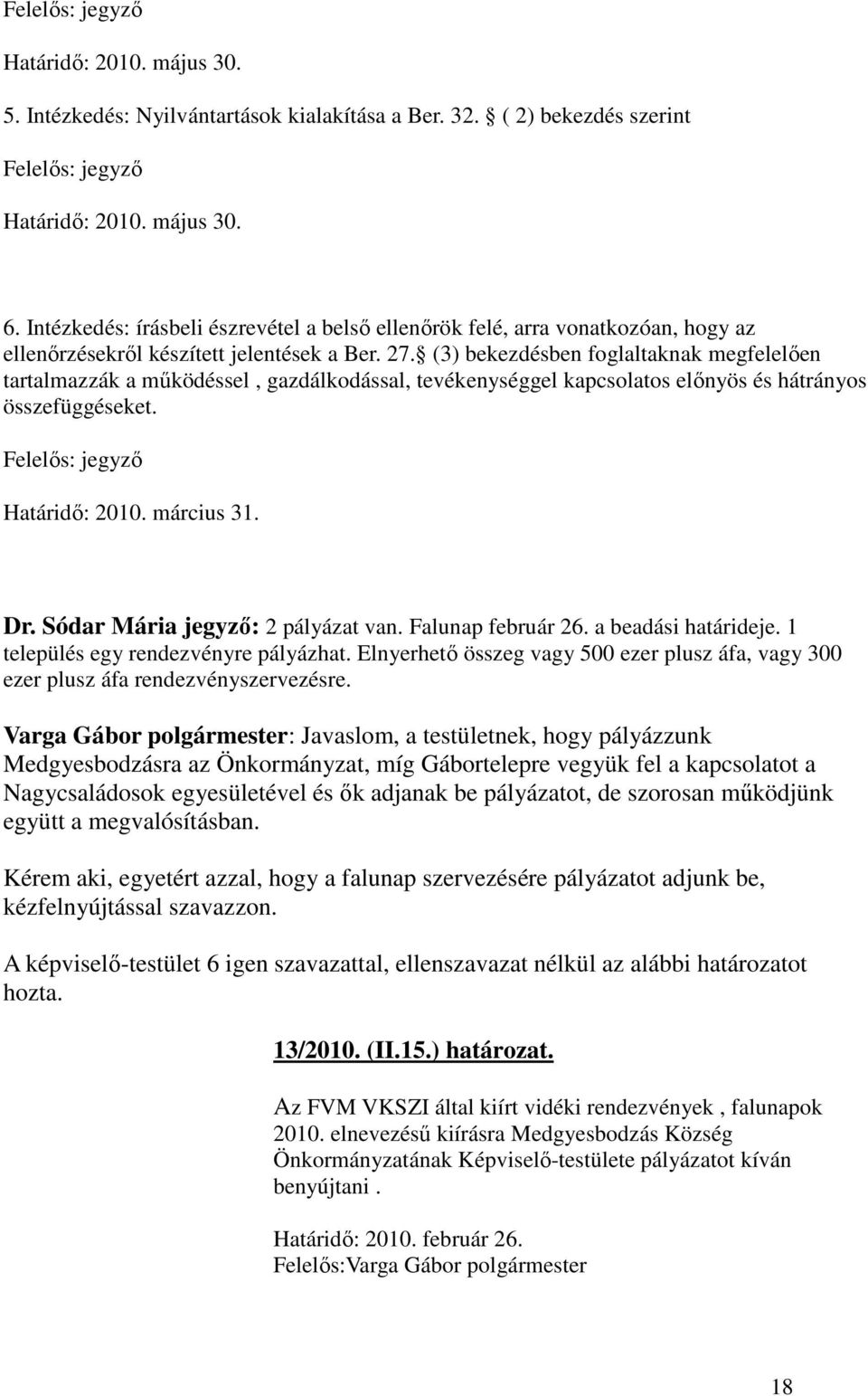 (3) bekezdésben foglaltaknak megfelelıen tartalmazzák a mőködéssel, gazdálkodással, tevékenységgel kapcsolatos elınyös és hátrányos összefüggéseket. Határidı: 2010. március 31. Dr.