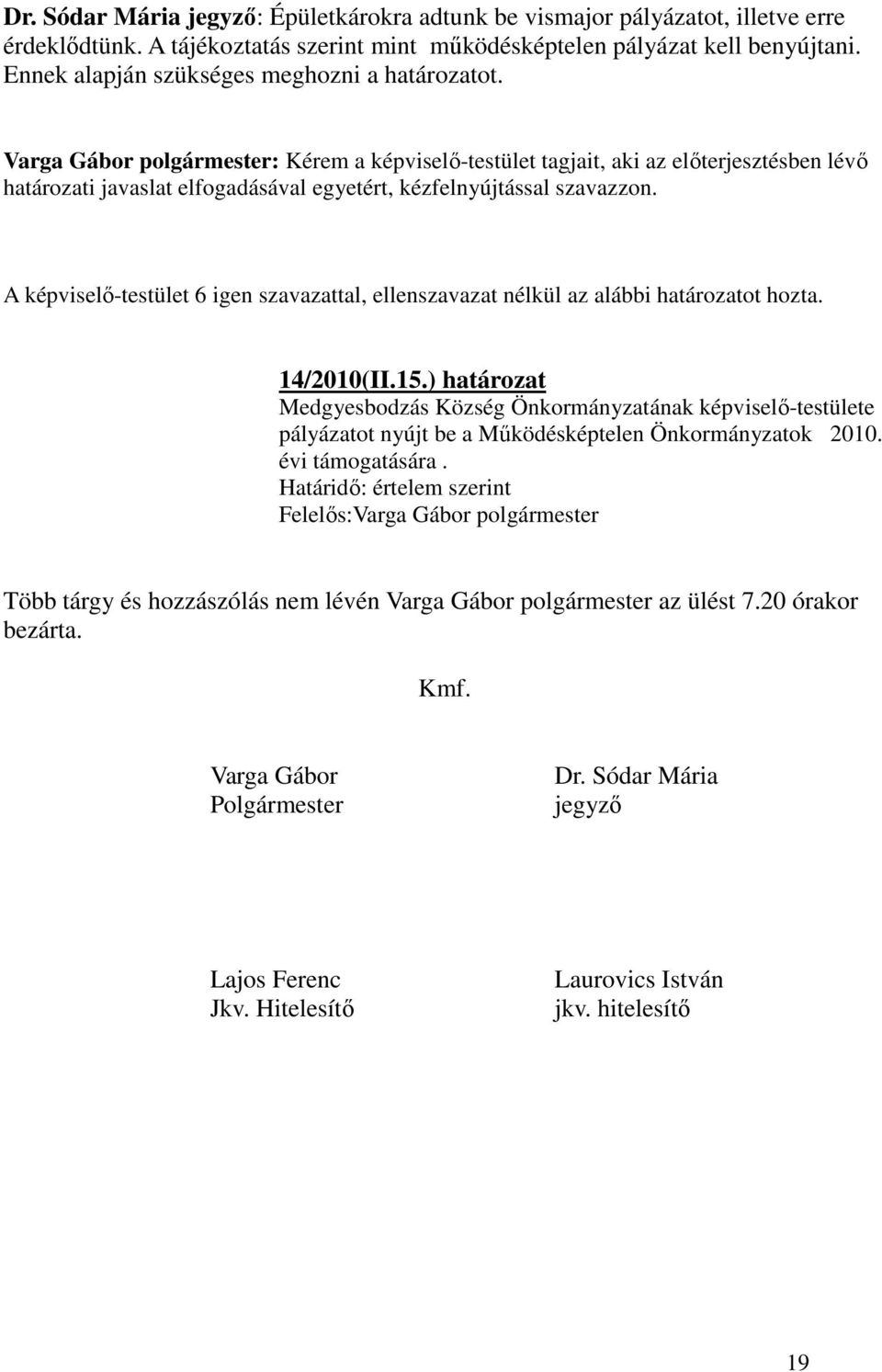 Varga Gábor polgármester: Kérem a képviselı-testület tagjait, aki az elıterjesztésben lévı határozati javaslat elfogadásával egyetért, kézfelnyújtással szavazzon.