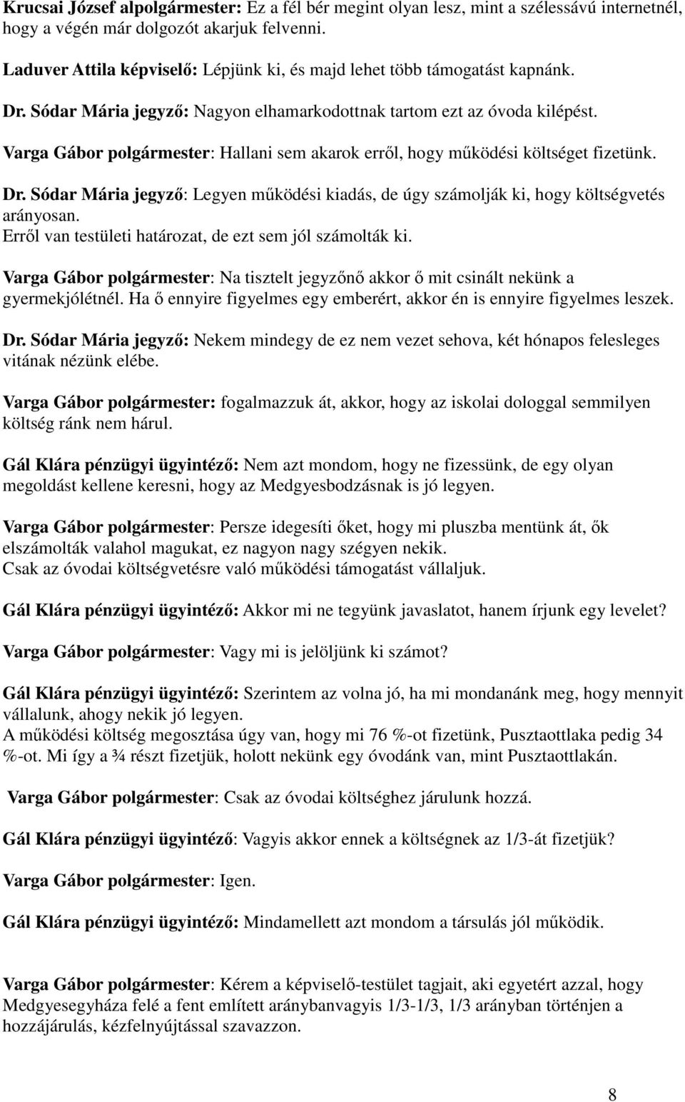 Varga Gábor polgármester: Hallani sem akarok errıl, hogy mőködési költséget fizetünk. Dr. Sódar Mária jegyzı: Legyen mőködési kiadás, de úgy számolják ki, hogy költségvetés arányosan.