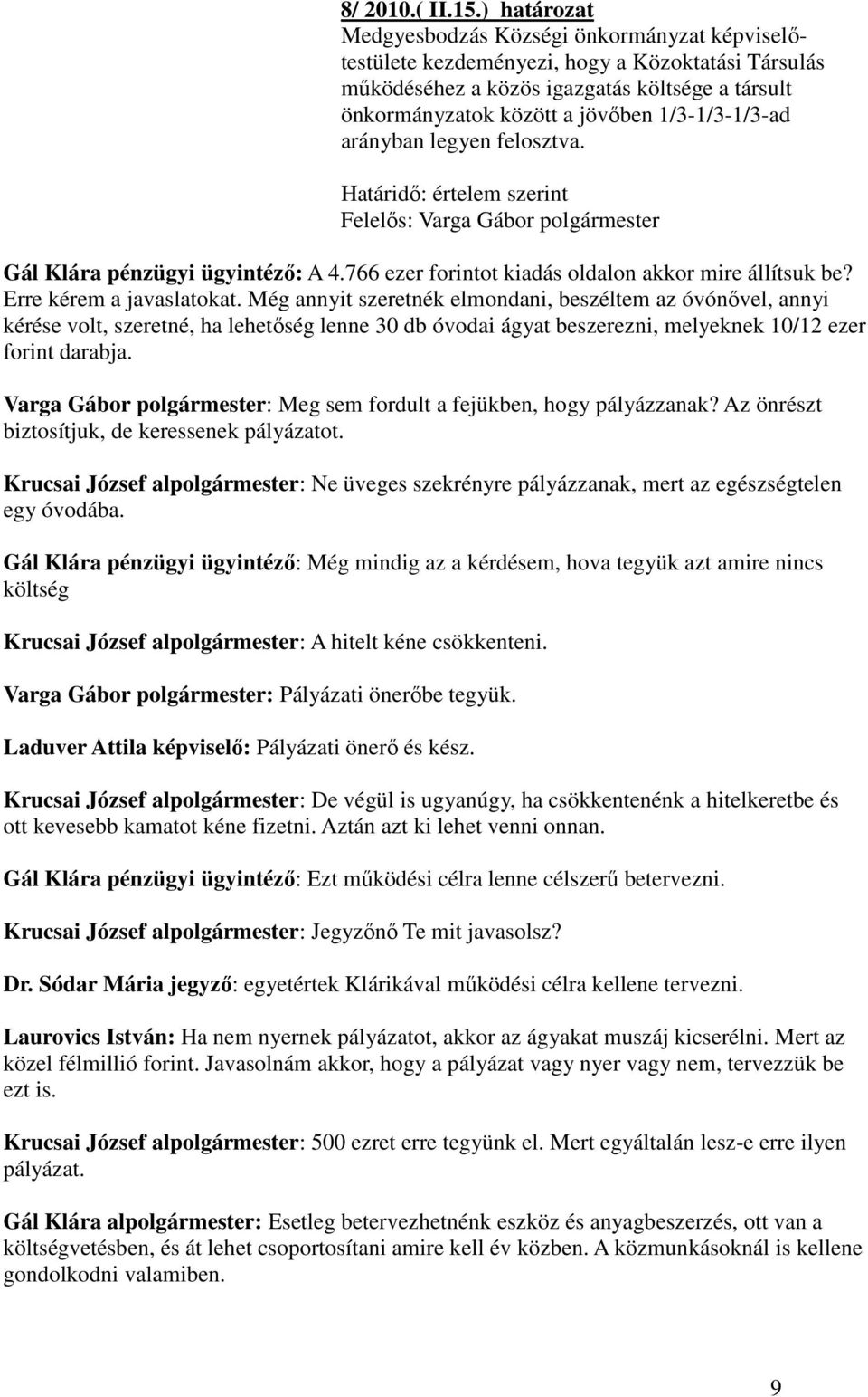 1/3-1/3-1/3-ad arányban legyen felosztva. Határidı: értelem szerint Felelıs: Varga Gábor polgármester Gál Klára pénzügyi ügyintézı: A 4.766 ezer forintot kiadás oldalon akkor mire állítsuk be?