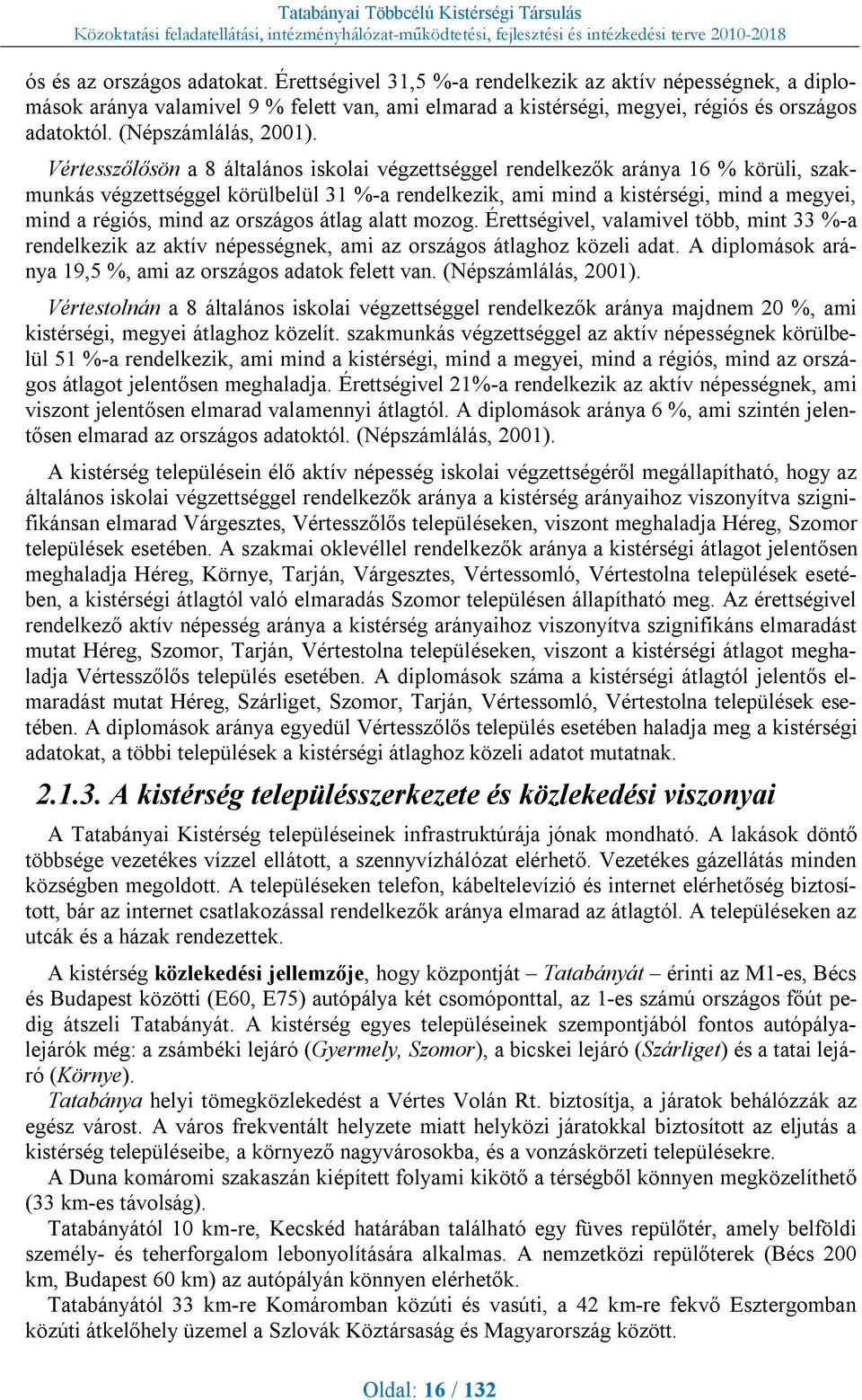 Vértesszőlősön a 8 általános iskolai végzettséggel rendelkezők aránya 16 % körüli, szakmunkás végzettséggel körülbelül 31 %-a rendelkezik, ami mind a kistérségi, mind a megyei, mind a régiós, mind az