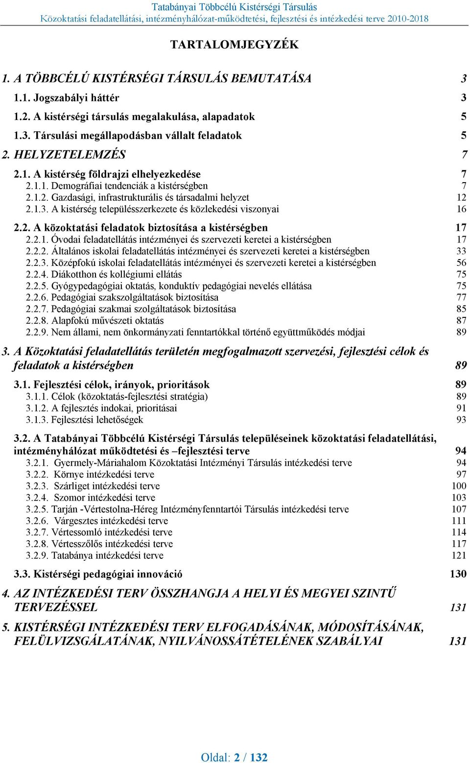 A kistérség településszerkezete és közlekedési viszonyai 16 2.2. A közoktatási feladatok biztosítása a kistérségben 17 2.2.1. Óvodai feladatellátás intézményei és szervezeti keretei a kistérségben 17 2.