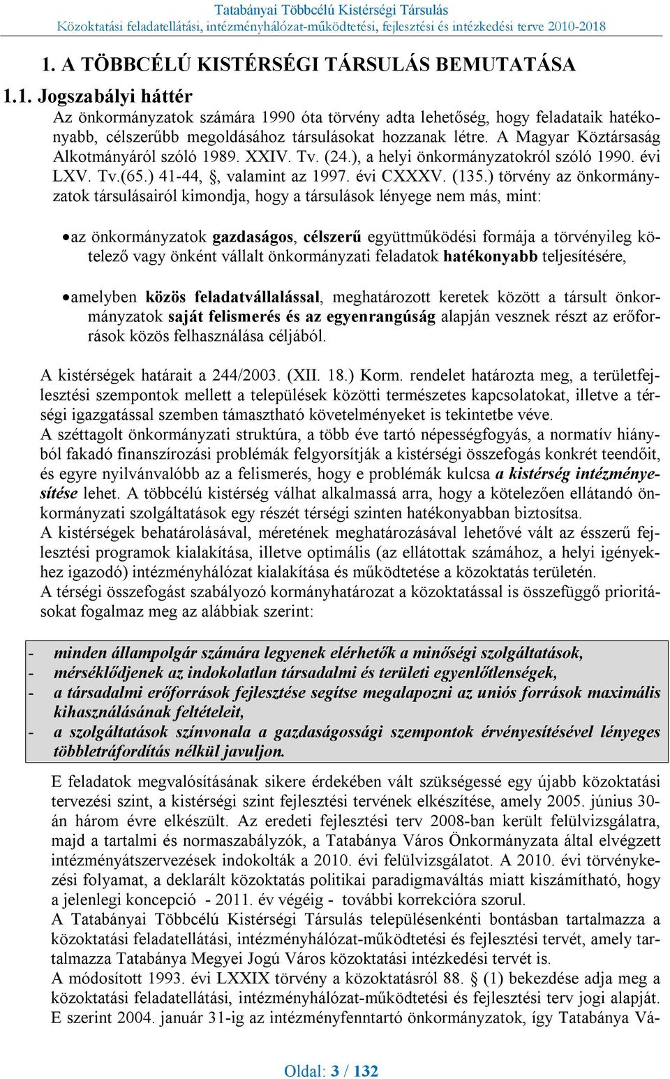 ) törvény az önkormányzatok társulásairól kimondja, hogy a társulások lényege nem más, mint: az önkormányzatok gazdaságos, célszerű együttműködési formája a törvényileg kötelező vagy önként vállalt