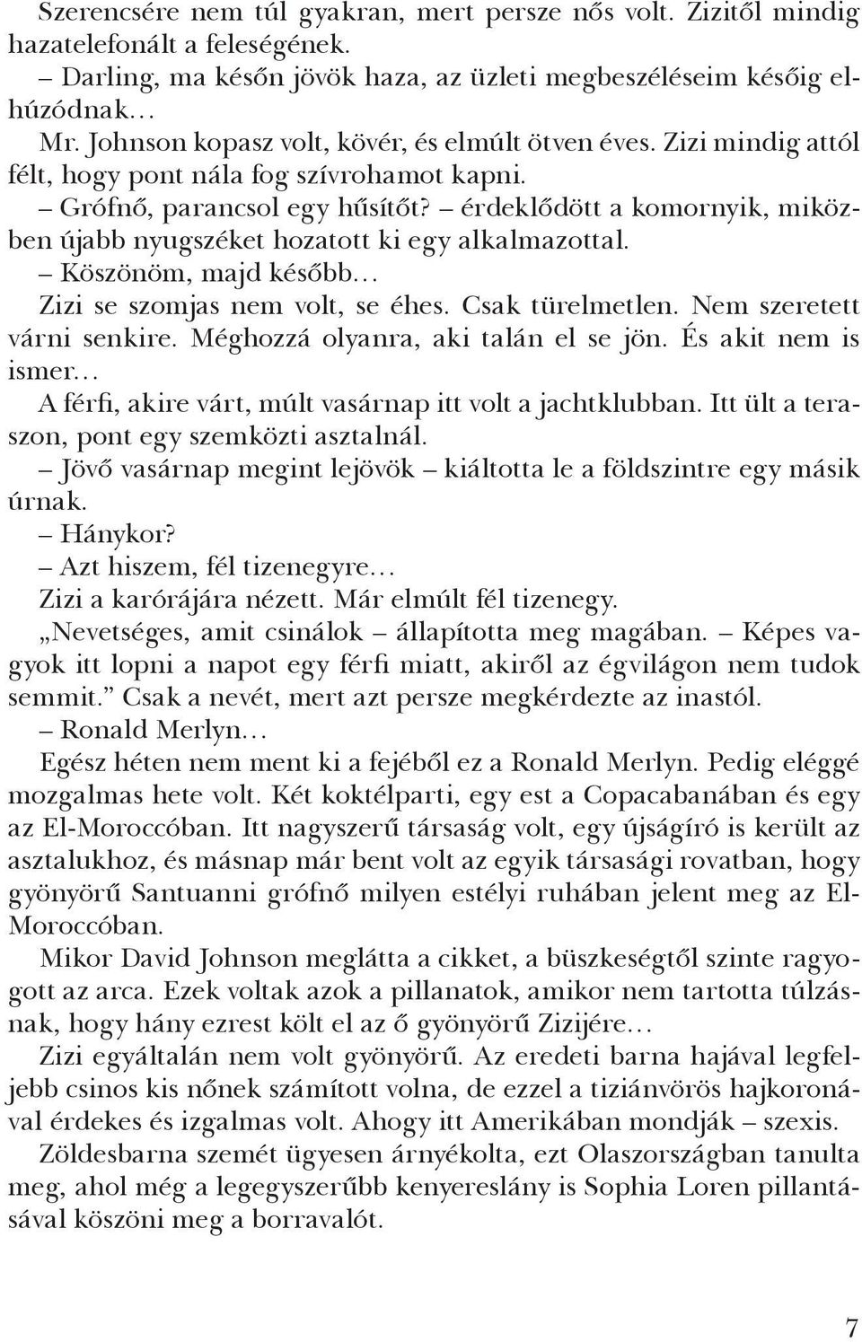 érdeklődött a komornyik, miközben újabb nyugszéket hozatott ki egy alkalmazottal. Köszönöm, majd később Zizi se szomjas nem volt, se éhes. Csak türelmet len. Nem szeretett várni senkire.