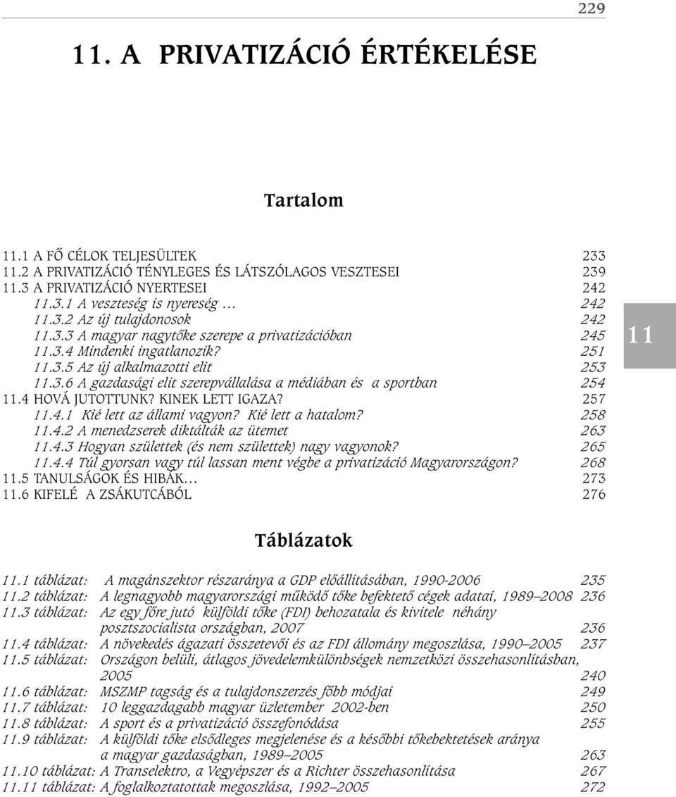 4 HOVÁ JUTOTTUNK? KINEK LETT IGAZA? 257 11.4.1 Kié lett az állami vagyon? Kié lett a hatalom? 258 11.4.2 A menedzserek diktálták az ütemet 263 11.4.3 Hogyan születtek (és nem születtek) nagy vagyonok?