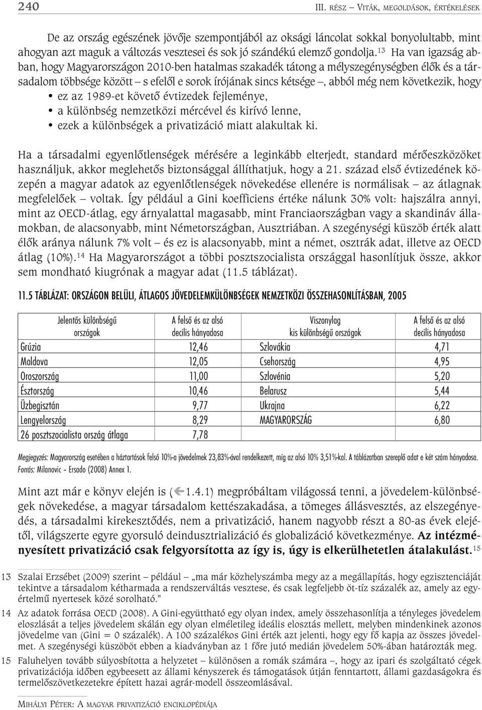 13 Ha van igazság abban, hogy Magyarországon 2010-ben hatalmas szakadék tátong a mélyszegénységben élõk és a társadalom többsége között s efelõl e sorok írójának sincs kétsége, abból még nem