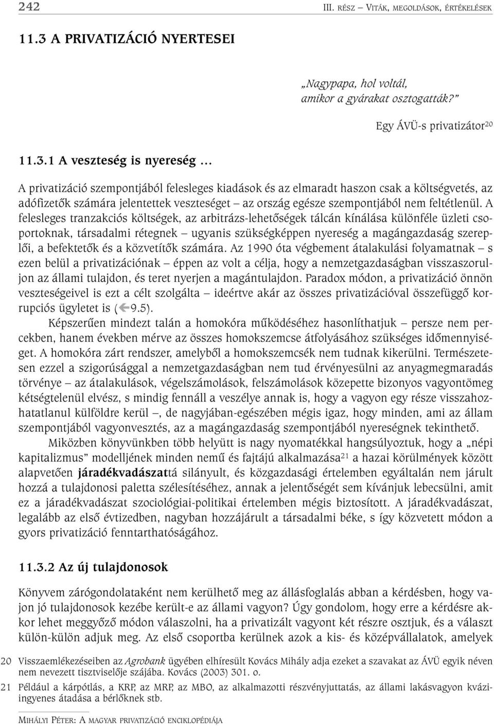 1 A veszteség is nyereség A privatizáció szempontjából felesleges kiadások és az elmaradt haszon csak a költségvetés, az adófizetõk számára jelentettek veszteséget az ország egésze szempontjából nem