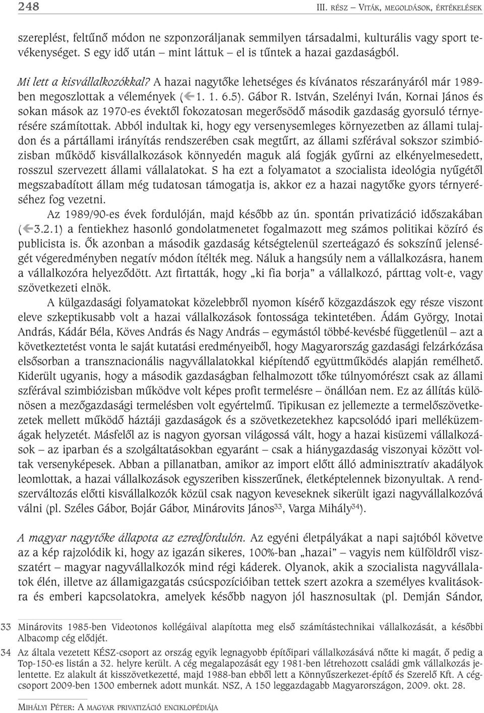 Gábor R. István, Szelényi Iván, Kornai János és sokan mások az 1970-es évektõl fokozatosan megerõsödõ második gazdaság gyorsuló térnyerésére számítottak.