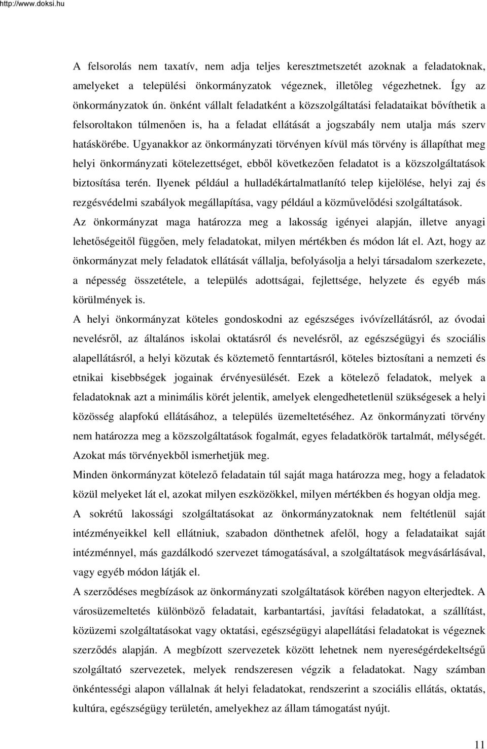 Ugyanakkor az önkormányzati törvényen kívül más törvény is állapíthat meg helyi önkormányzati kötelezettséget, ebből következően feladatot is a közszolgáltatások biztosítása terén.