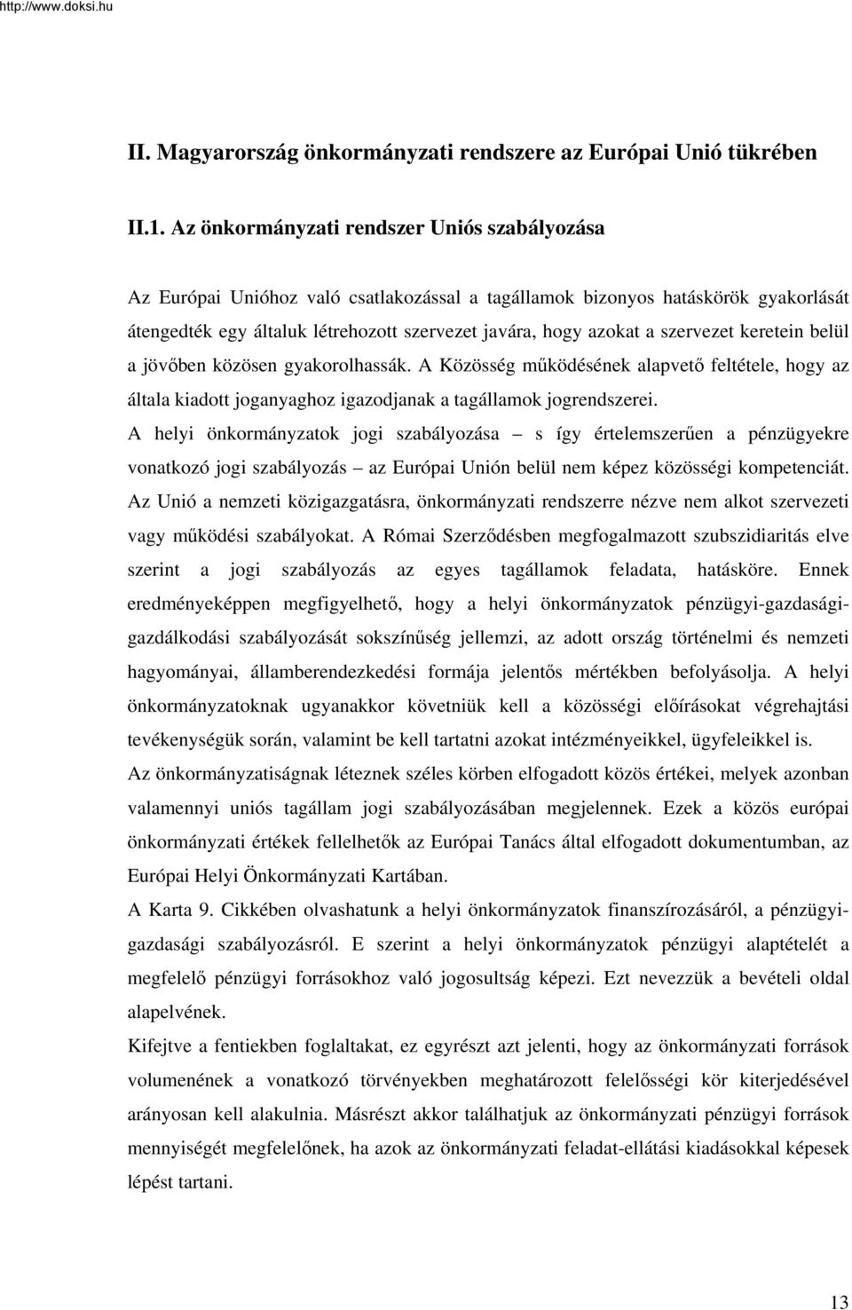 szervezet keretein belül a jövőben közösen gyakorolhassák. A Közösség működésének alapvető feltétele, hogy az általa kiadott joganyaghoz igazodjanak a tagállamok jogrendszerei.