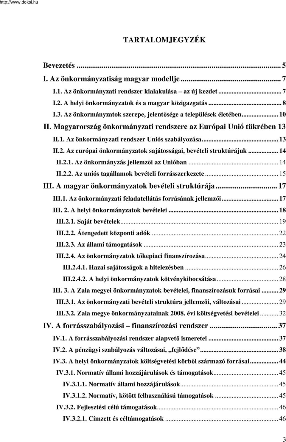 Az európai önkormányzatok sajátosságai, bevételi struktúrájuk... 14 II.2.1. Az önkormányzás jellemzői az Unióban... 14 II.2.2. Az uniós tagállamok bevételi forrásszerkezete... 15 III.