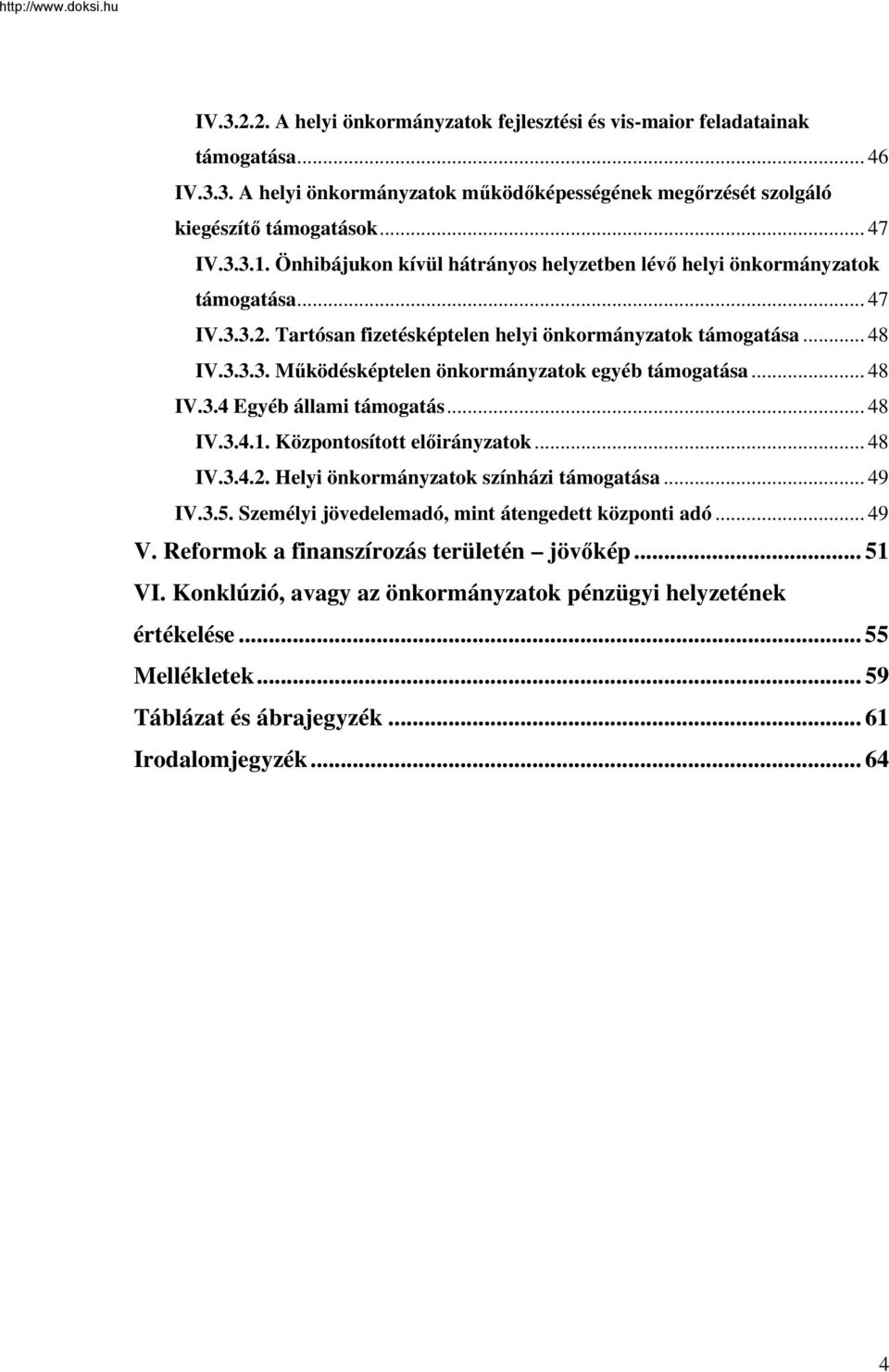 .. 48 IV.3.4 Egyéb állami támogatás... 48 IV.3.4.1. Központosított előirányzatok... 48 IV.3.4.2. Helyi önkormányzatok színházi támogatása... 49 IV.3.5.