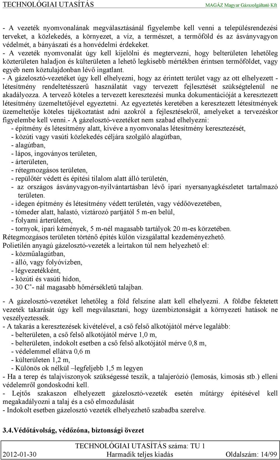 - A vezeték nyomvonalát úgy kell kijelölni és megtervezni, hogy belterületen lehetőleg közterületen haladjon és külterületen a lehető legkisebb mértékben érintsen termőföldet, vagy egyéb nem