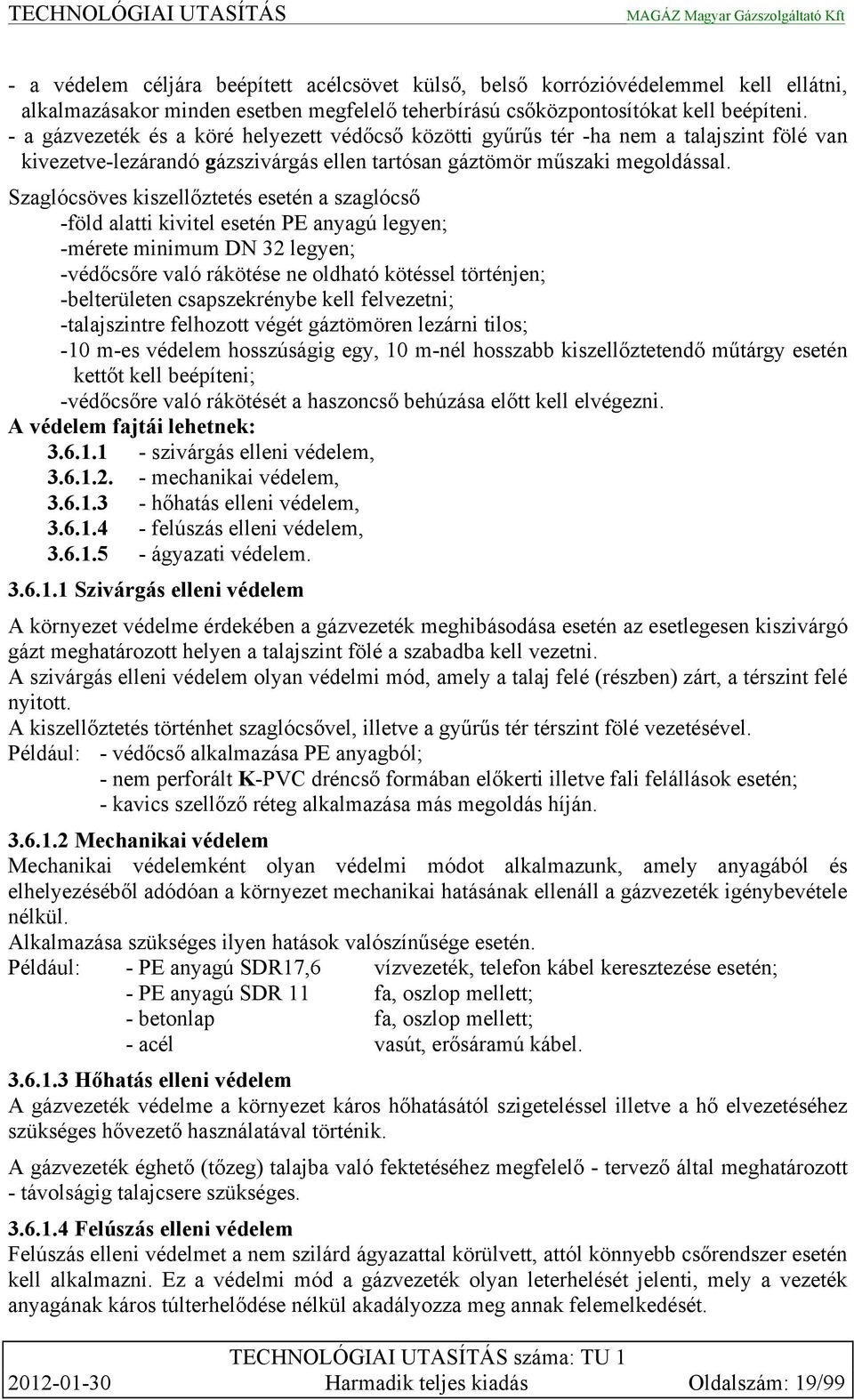 Szaglócsöves kiszellőztetés esetén a szaglócső -föld alatti kivitel esetén PE anyagú legyen; -mérete minimum DN 32 legyen; -védőcsőre való rákötése ne oldható kötéssel történjen; -belterületen