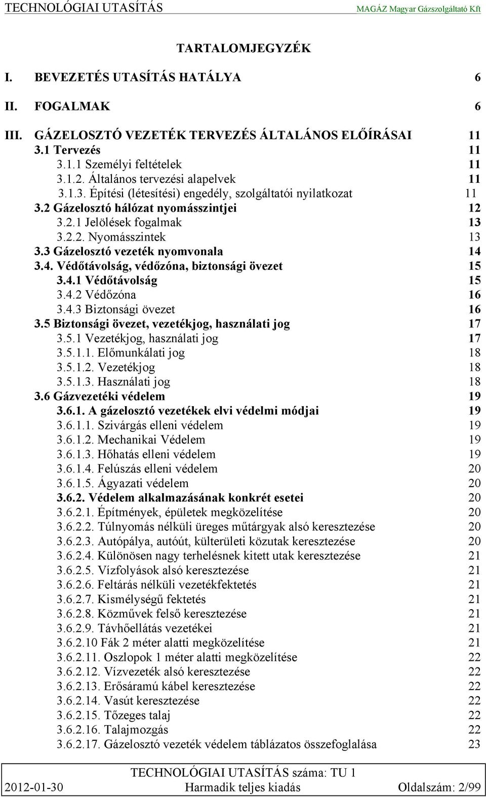 3 Gázelosztó vezeték nyomvonala 14 3.4. Védőtávolság, védőzóna, biztonsági övezet 15 3.4.1 Védőtávolság 15 3.4.2 Védőzóna 16 3.4.3 Biztonsági övezet 16 3.