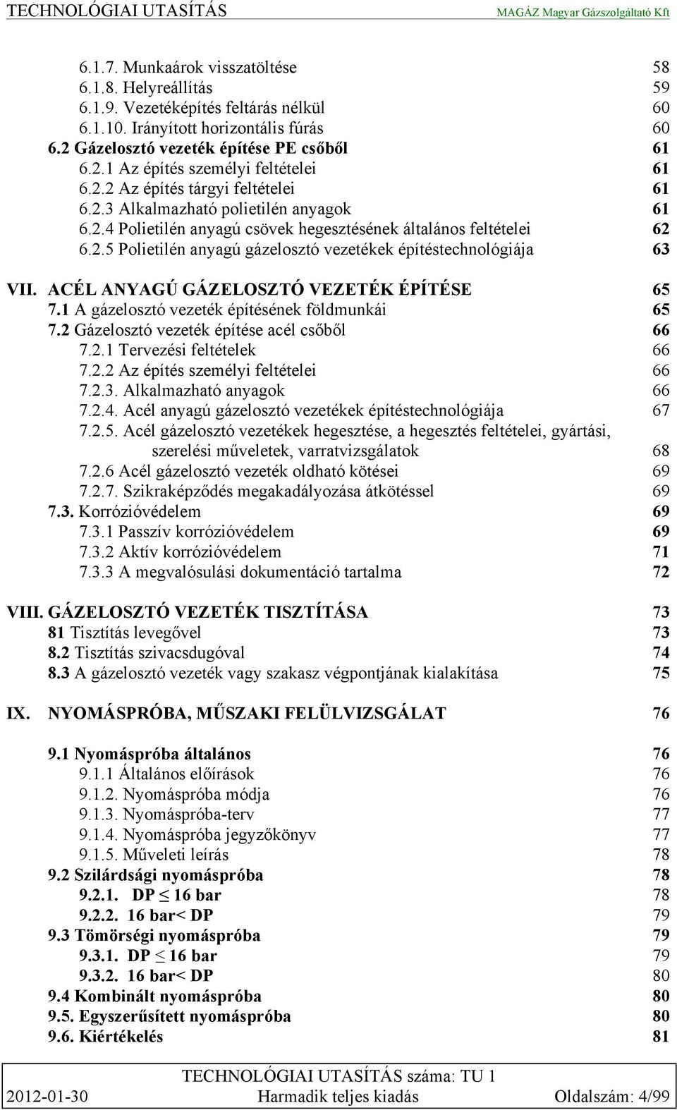 ACÉL ANYAGÚ GÁZELOSZTÓ VEZETÉK ÉPÍTÉSE 65 7.1 A gázelosztó vezeték építésének földmunkái 65 7.2 Gázelosztó vezeték építése acél csőből 66 7.2.1 Tervezési feltételek 66 7.2.2 Az építés személyi feltételei 66 7.