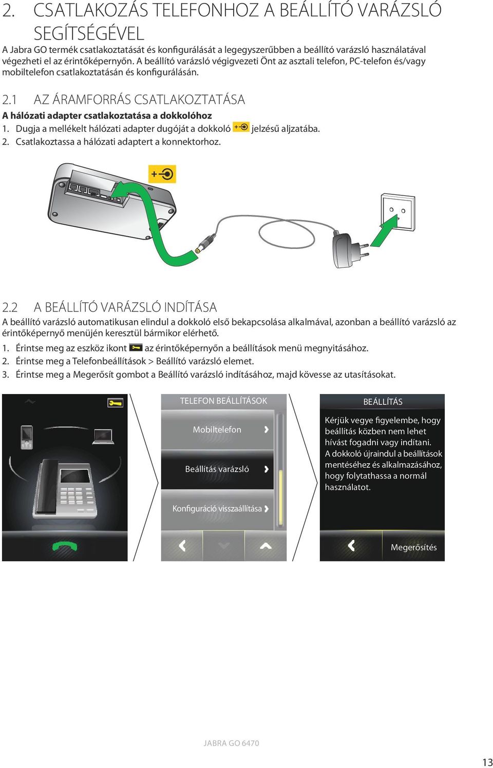 1 Az áramforrás csatlakoztatása A hálózati adapter csatlakoztatása a dokkolóhoz 1. Dugja a mellékelt hálózati adapter dugóját a dokkoló jelzésű aljzatába. 2.