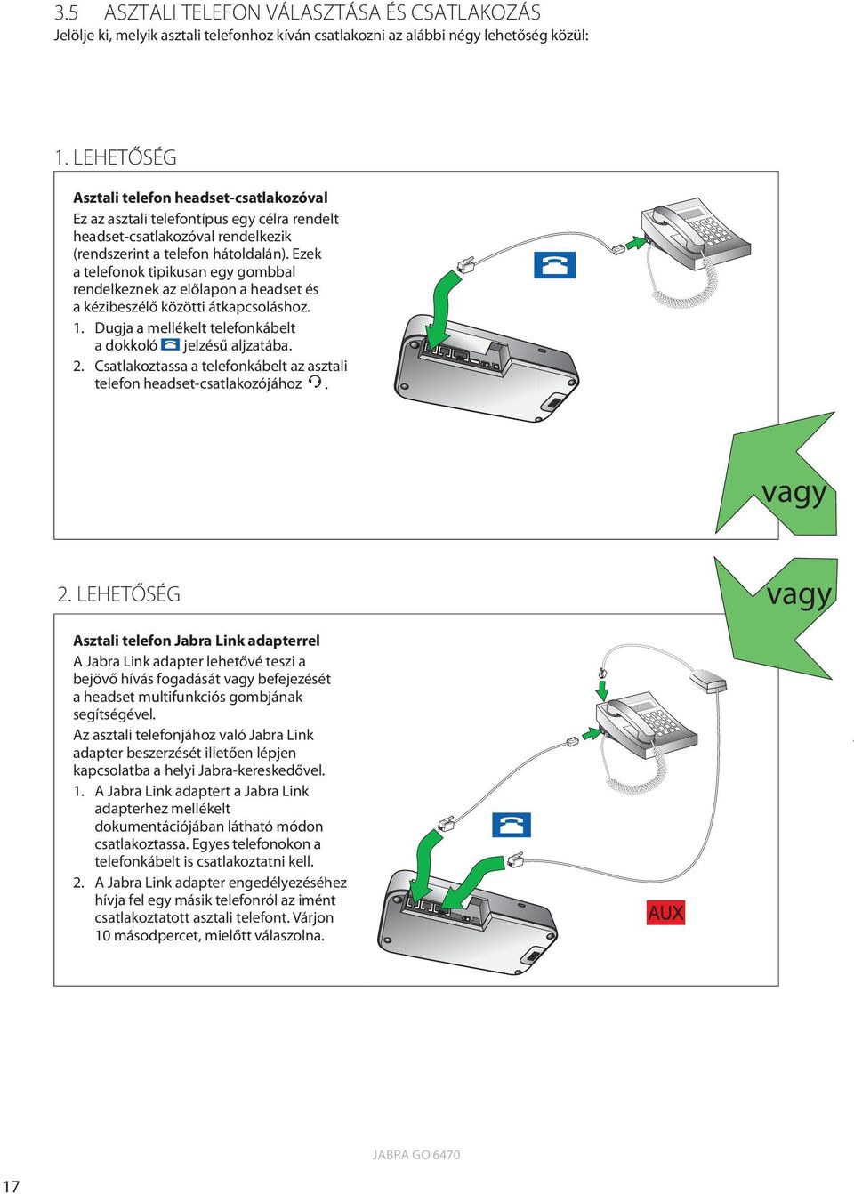 Ezek a telefonok tipikusan egy gombbal rendelkeznek az előlapon a headset és a kézibeszélő közötti átkapcsoláshoz. 1. Dugja a mellékelt telefonkábelt a dokkoló jelzésű aljzatába. 2.