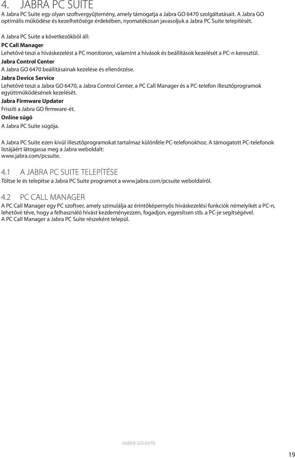 A Jabra PC Suite a következőkből áll: PC Call Manager Lehetővé teszi a híváskezelést a PC monitoron, valamint a hívások és beállítások kezelését a PC-n keresztül.