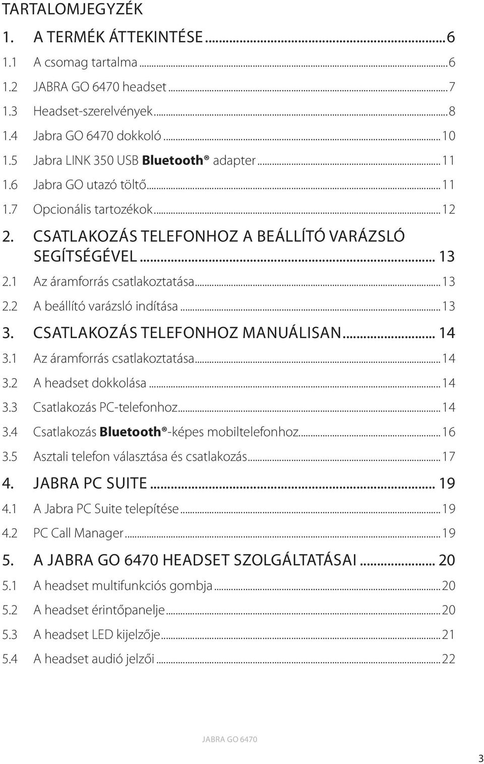 ..13 3. CSATLAKOZÁS telefonhoz manuálisan... 14 3.1 Az áramforrás csatlakoztatása...14 3.2 A headset dokkolása...14 3.3 Csatlakozás PC-telefonhoz...14 3.4 Csatlakozás Bluetooth -képes mobiltelefonhoz.