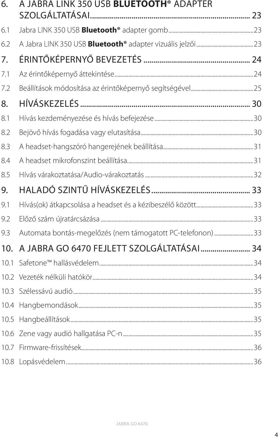 ..30 8.2 Bejövő hívás fogadása vagy elutasítása...30 8.3 A headset-hangszóró hangerejének beállítása...31 8.4 A headset mikrofonszint beállítása...31 8.5 Hívás várakoztatása/audio-várakoztatás...32 9.