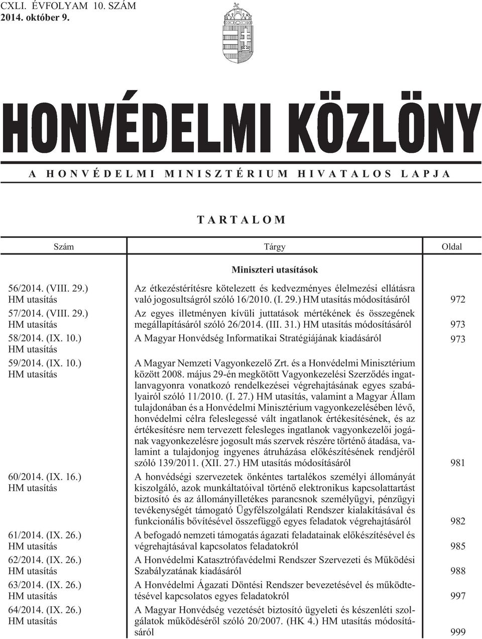 ) HM utasítás 62/2014. (IX. 26.) HM utasítás 63/2014. (IX. 26.) HM utasítás 64/2014. (IX. 26.) HM utasítás Az étkezéstérítésre kötelezett és kedvezményes élelmezési ellátásra való jogosultságról szóló 16/2010.