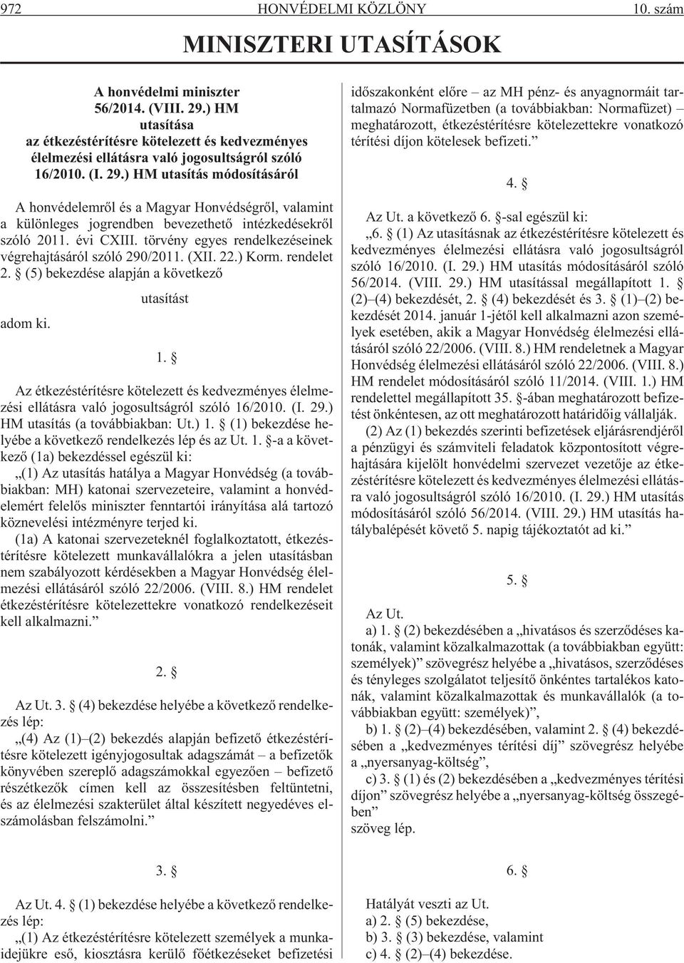 ) HM utasítás módosításáról A honvédelemrõl és a Magyar Honvédségrõl, valamint a különleges jogrendben bevezethetõ intézkedésekrõl szóló 2011. évi CXIII.