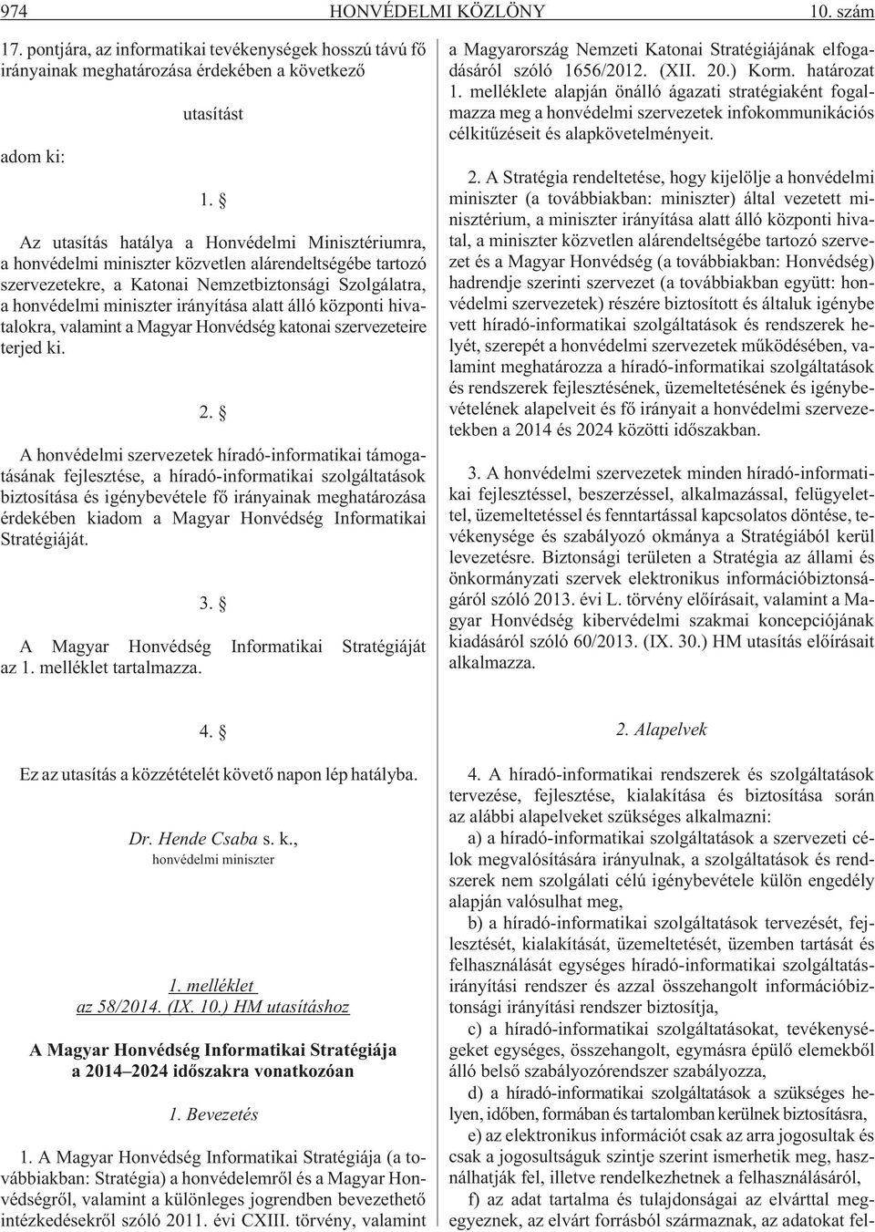 alatt álló központi hivatalokra, valamint a Magyar Honvédség katonai szervezeteire terjed ki. 2.