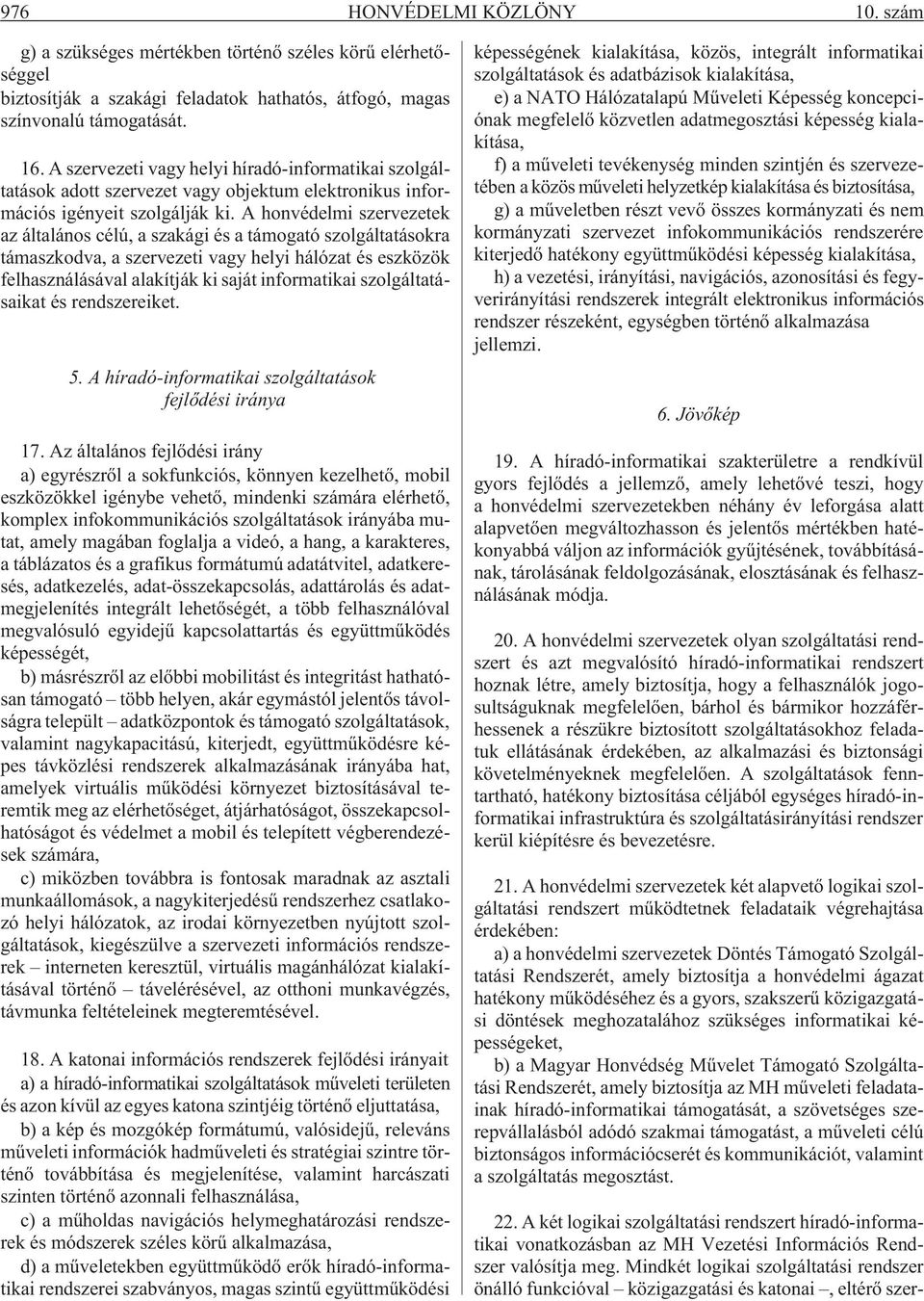 A honvédelmi szervezetek az általános célú, a szakági és a támogató szolgáltatásokra támaszkodva, a szervezeti vagy helyi hálózat és eszközök felhasználásával alakítják ki saját informatikai