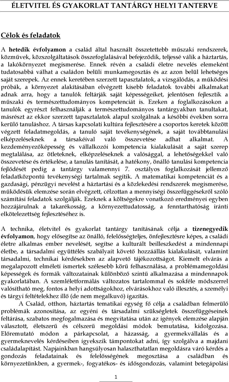 Az ennek keretében szerzett tapasztalatok, a vizsgálódás, a működési próbák, a környezet alakításában elvégzett kisebb feladatok további alkalmakat adnak arra, hogy a tanulók feltárják saját