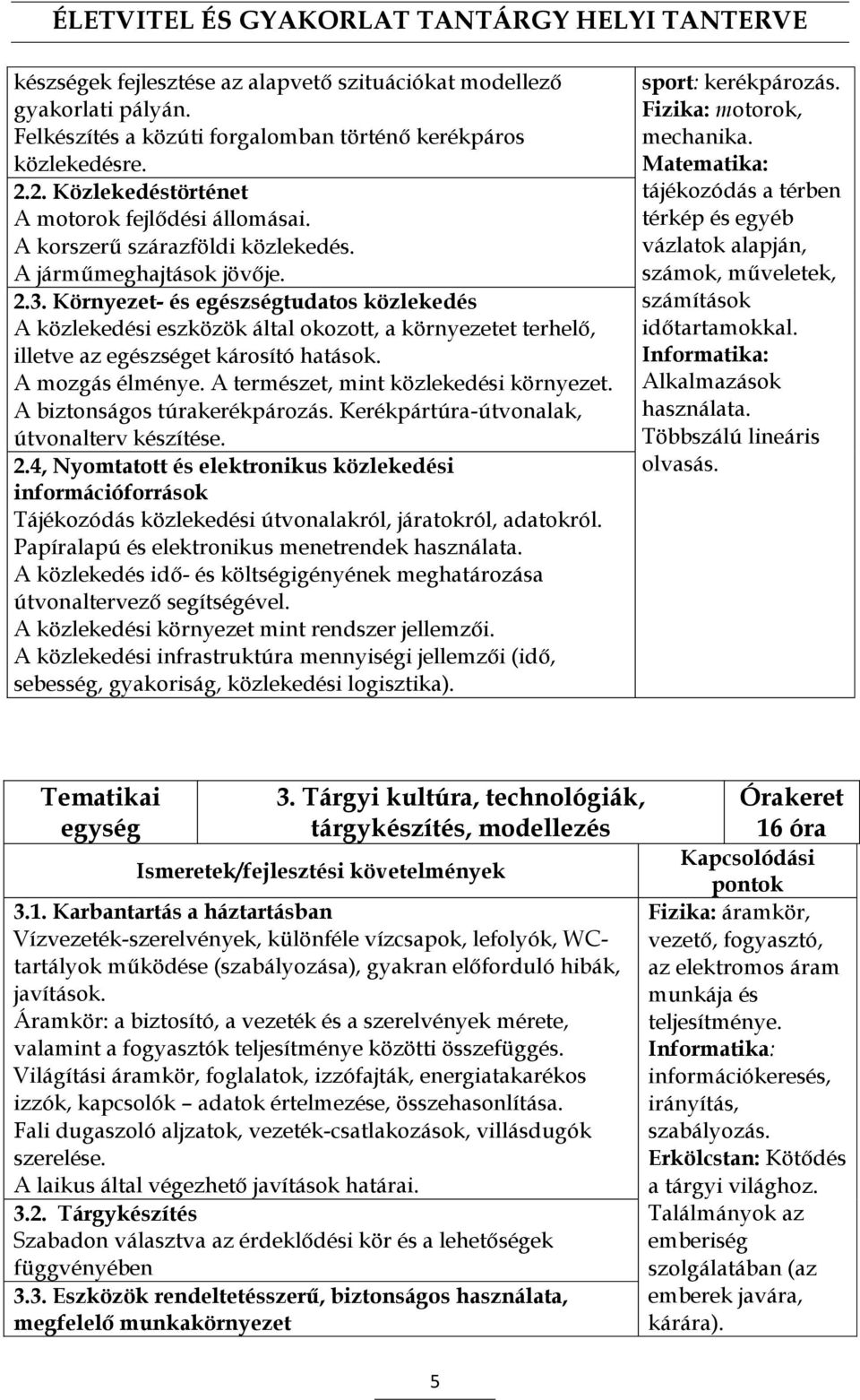 Környezet- és egészségtudatos közlekedés A közlekedési eszközök által okozott, a környezetet terhelő, illetve az egészséget károsító hatások. A mozgás élménye. A természet, mint közlekedési környezet.