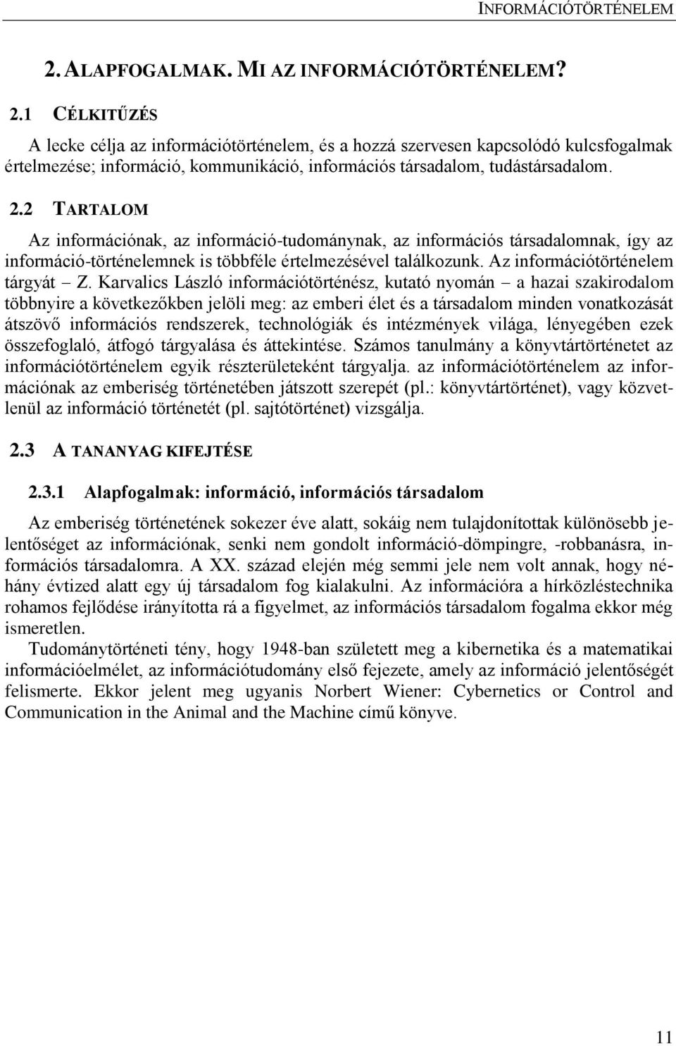 2 TARTALOM Az információnak, az információ-tudománynak, az információs társadalomnak, így az információ-történelemnek is többféle értelmezésével találkozunk. Az információtörténelem tárgyát Z.