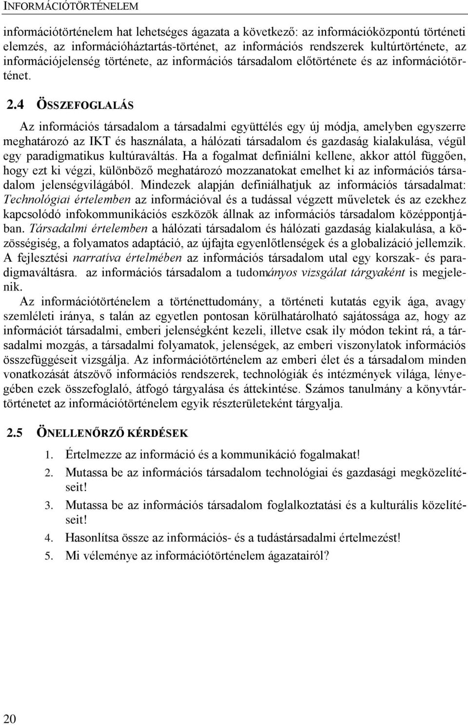 4 ÖSSZEFOGLALÁS Az információs társadalom a társadalmi együttélés egy új módja, amelyben egyszerre meghatározó az IKT és használata, a hálózati társadalom és gazdaság kialakulása, végül egy