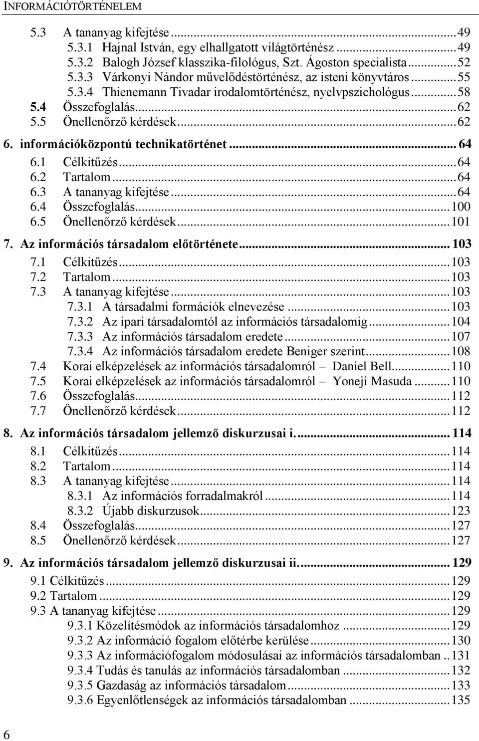 .. 64 6.3 A tananyag kifejtése... 64 6.4 Összefoglalás... 100 6.5 Önellenőrző kérdések... 101 7. Az információs társadalom előtörténete... 103 7.1 Célkitűzés... 103 7.2 Tartalom... 103 7.3 A tananyag kifejtése... 103 7.3.1 A társadalmi formációk elnevezése.