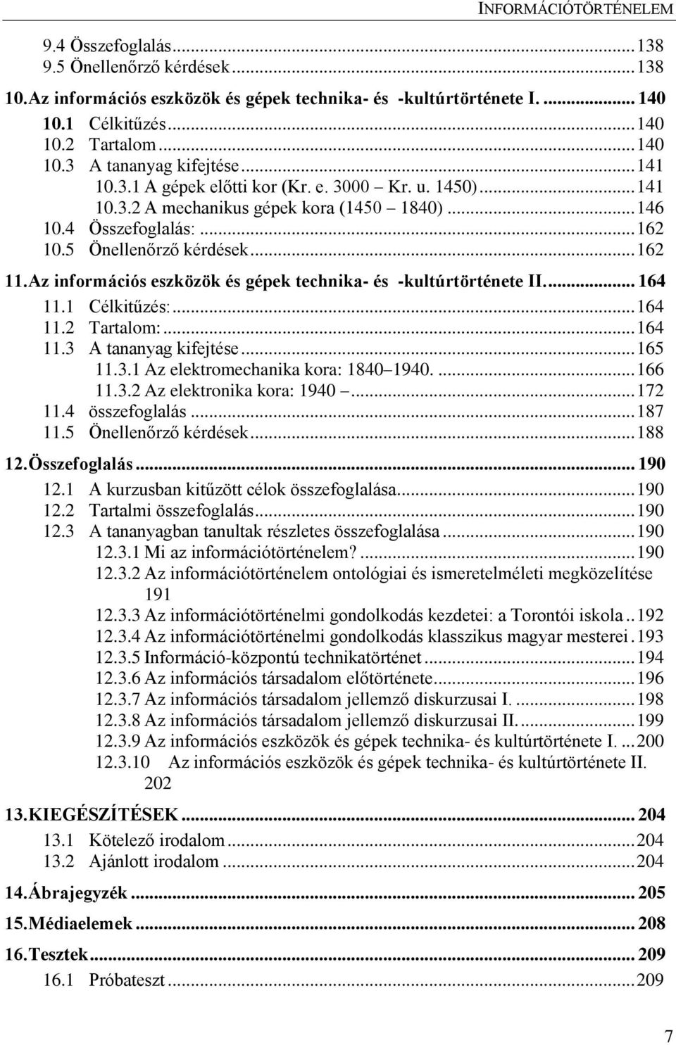 Az információs eszközök és gépek technika- és -kultúrtörténete II.... 164 11.1 Célkitűzés:... 164 11.2 Tartalom:... 164 11.3 A tananyag kifejtése... 165 11.3.1 Az elektromechanika kora: 1840 1940.