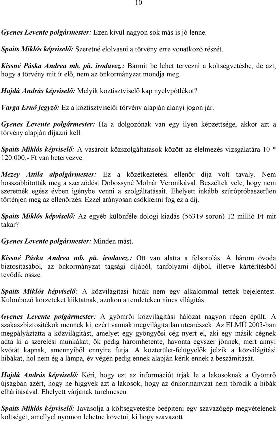 Varga Ernő jegyző: Ez a köztisztviselői törvény alapján alanyi jogon jár. Gyenes Levente polgármester: Ha a dolgozónak van egy ilyen képzettsége, akkor azt a törvény alapján díjazni kell.