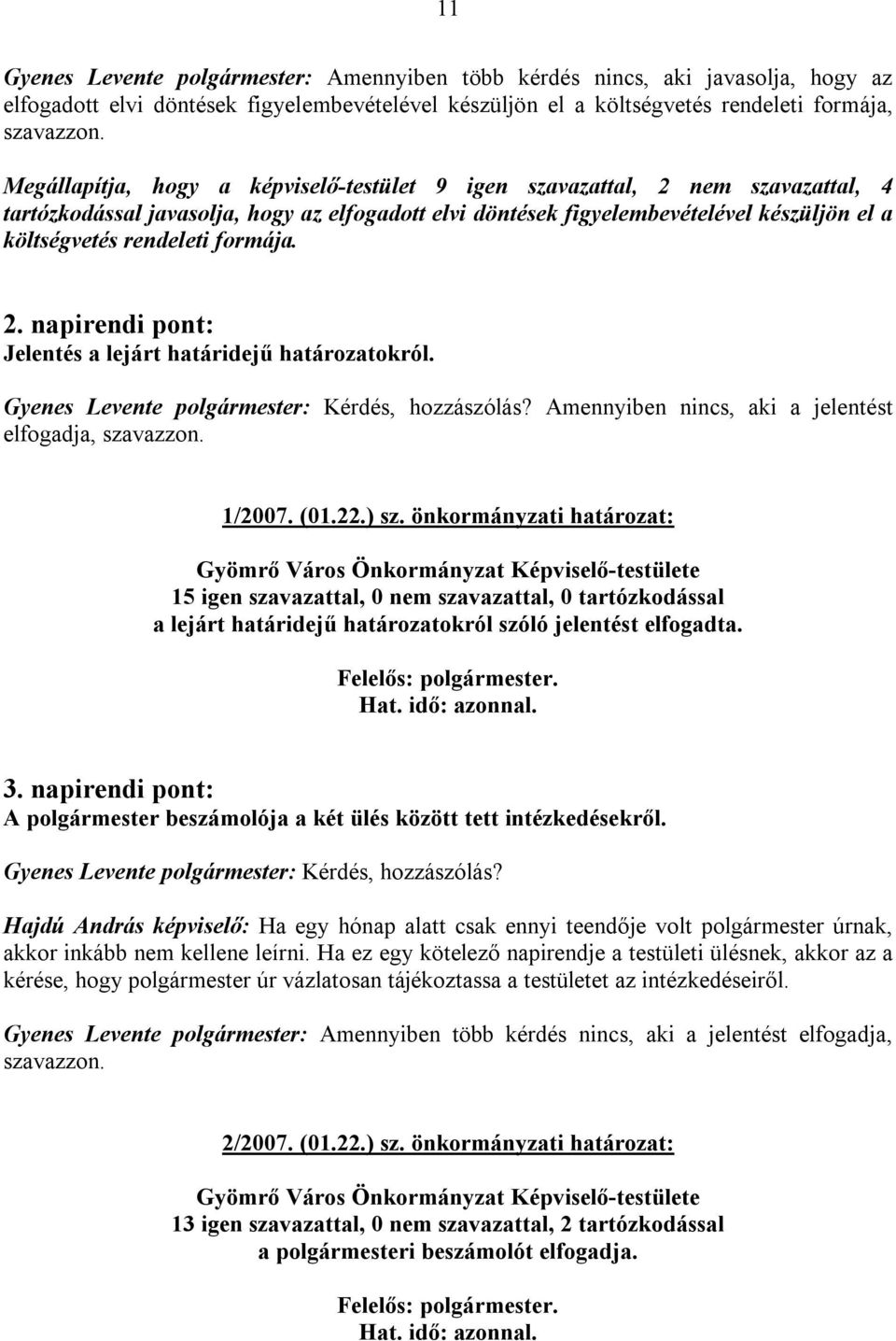 formája. 2. napirendi pont: Jelentés a lejárt határidejű határozatokról. Gyenes Levente polgármester: Kérdés, hozzászólás? Amennyiben nincs, aki a jelentést elfogadja, szavazzon. 1/2007. (01.22.) sz.