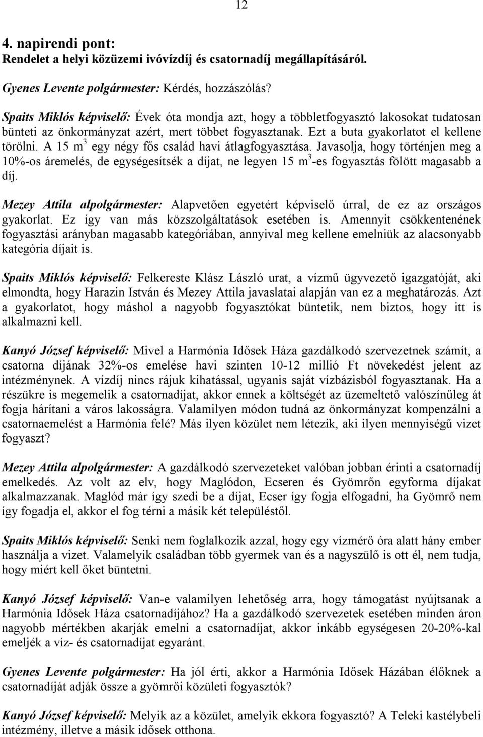 A 15 m 3 egy négy fős család havi átlagfogyasztása. Javasolja, hogy történjen meg a 10%-os áremelés, de egységesítsék a díjat, ne legyen 15 m 3 -es fogyasztás fölött magasabb a díj.