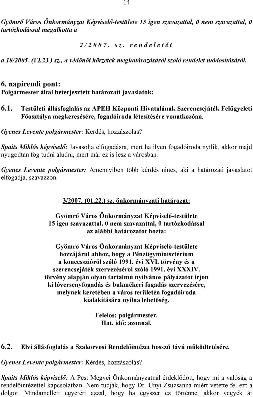 Testületi állásfoglalás az APEH Központi Hivatalának Szerencsejáték Felügyeleti Főosztálya megkeresésére, fogadóiroda létesítésére vonatkozóan. Gyenes Levente polgármester: Kérdés, hozzászólás?