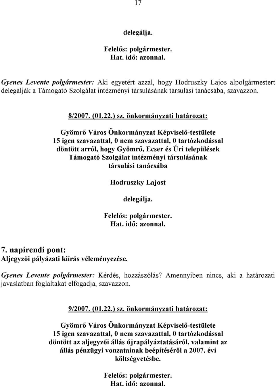 22.) sz. önkormányzati határozat: döntött arról, hogy Gyömrő, Ecser és Úri települések Támogató Szolgálat intézményi társulásának társulási tanácsába Hodruszky Lajost delegálja. 7.