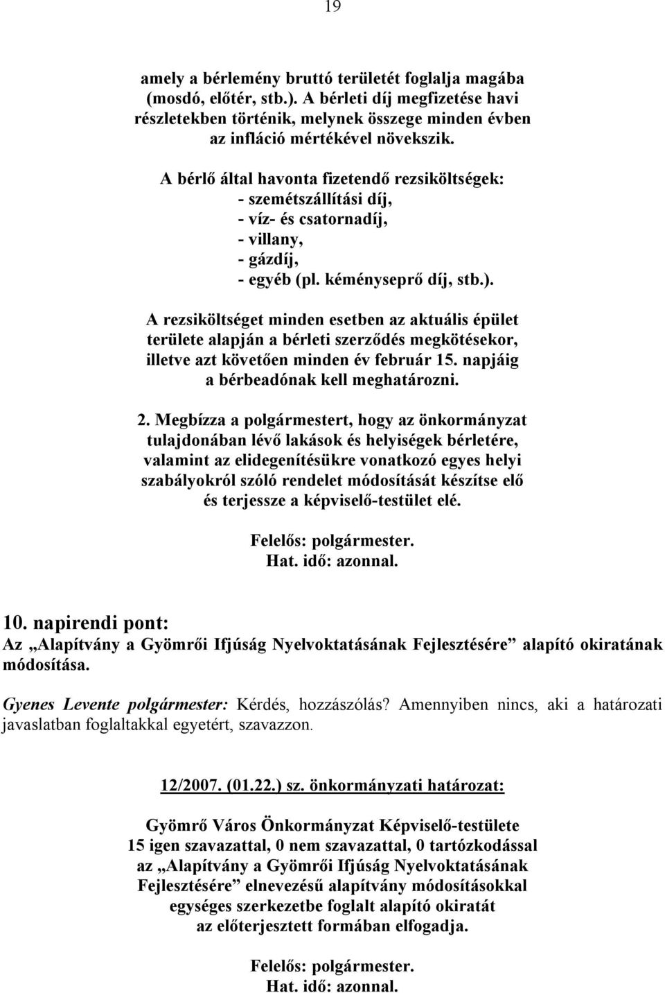 A rezsiköltséget minden esetben az aktuális épület területe alapján a bérleti szerződés megkötésekor, illetve azt követően minden év február 15. napjáig a bérbeadónak kell meghatározni. 2.